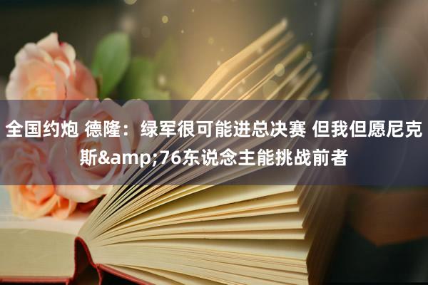 全国约炮 德隆：绿军很可能进总决赛 但我但愿尼克斯&76东说念主能挑战前者