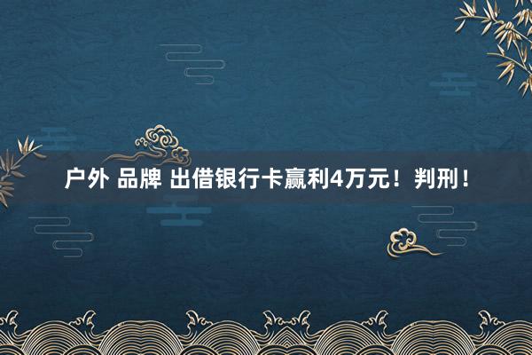 户外 品牌 出借银行卡赢利4万元！判刑！